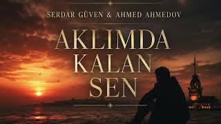 SERDAR GÜVEN & AHMED AHMEDOV - AKLIMDA KALAN SEN