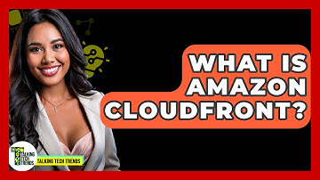 What Is Amazon CloudFront? - Talking Tech Trends