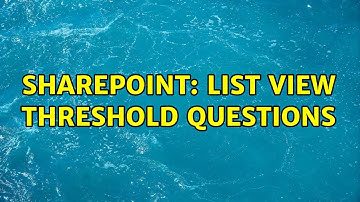 Sharepoint: List View Threshold questions (2 Solutions!!)