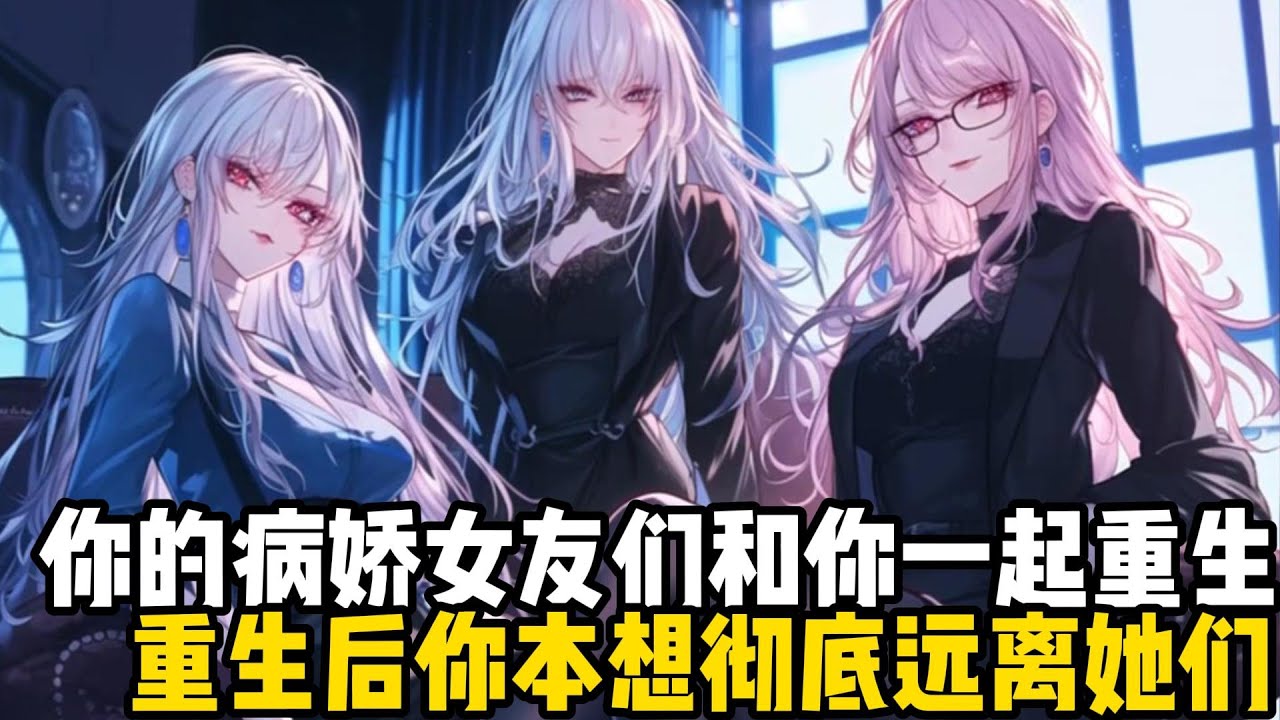你的病嬌女友們和你一起重生了，重生後你本想徹底遠離她們，可讓你沒想到的是，她們竟紛紛主動找上了你#小魚兒說漫畫