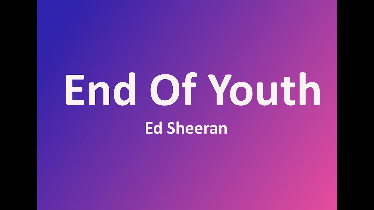 Ed Sheeran End Of Youth (Lyrics) YouTube Ed Sheeran End Of Youth (Lyrics) YouTube