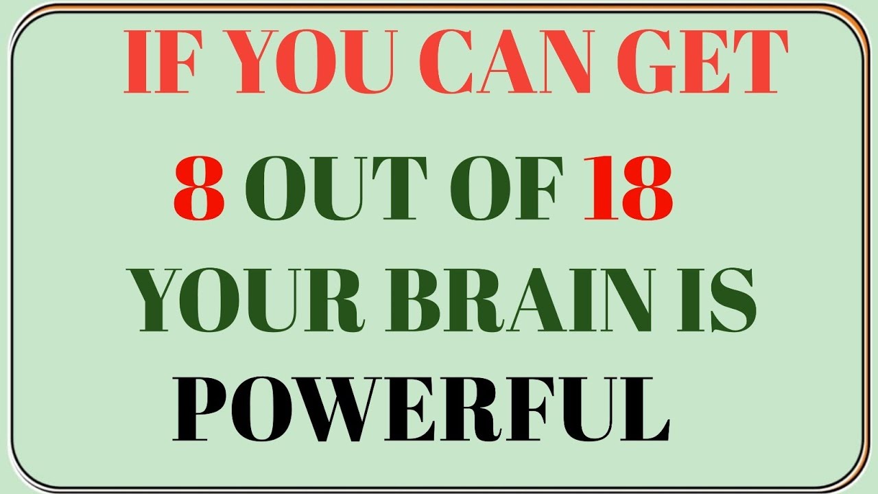 IF YOU CAN GET8 OUT OF 18 YOUR BRAIN IS POWERFUL