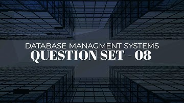 Database Management Systems | Question Set - 08