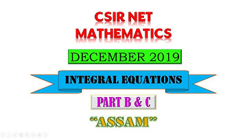 INTEGRAL EQUATIONS  | DECEMBER 2019 | ASSAM  | CSIR NET | PART B & C