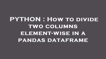 PYTHON : How to divide two columns element-wise in a pandas dataframe