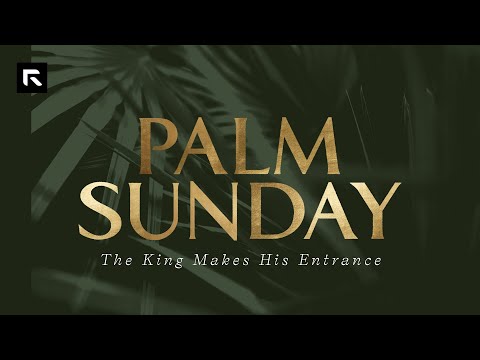 Palm Sunday: The King Makes His Entrance