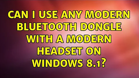 Can I use any modern Bluetooth dongle with a modern headset on Windows 8.1? (3 Solutions!!)