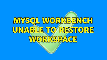 MySQL Workbench unable to restore workspace (4 Solutions!!)