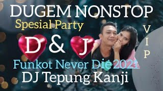 DUGEM NONSTOP//VIP.spesial party D& J//DJ Tepung Kanji//full Bass//Funkot Never Die 2021.