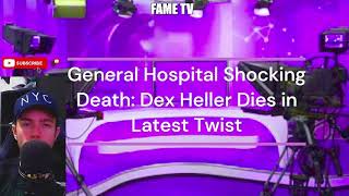 General Hospital Shocking Death: Dex Heller Dies in Latest Twist
