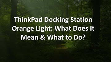 ThinkPad Docking Station Orange Light: What Does It Mean & What to Do?