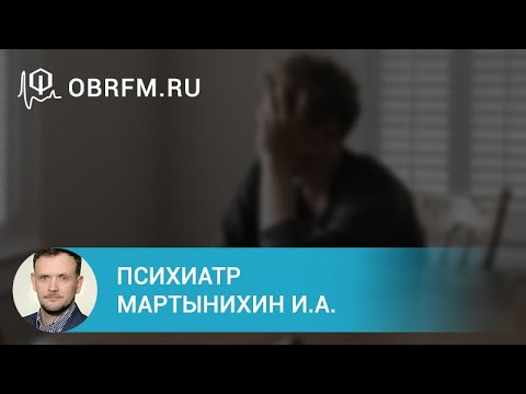 Психиатр Мартынихин И.А.: Генерализованное тревожное расстройство: диагностика и лечение