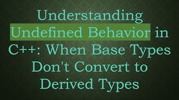 Understanding Undefined Behavior in C+ + : When Base Types Don