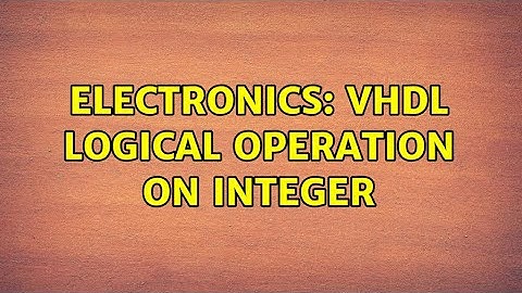 Electronics: VHDL logical operation on integer (2 Solutions!!)