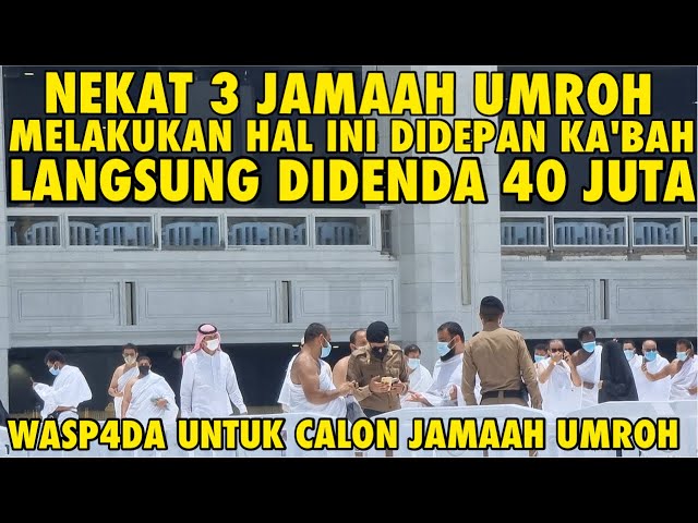 NEKAT 3 JAMAAH UMROH MELAKUKAN HAL INI DIDEPAN KA'BAH LANGSUNG DIDENDA 40 JUTA |WASP4DA CALON JAMAAH class=