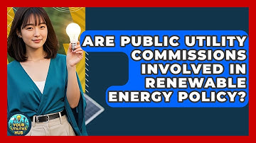 Are Public Utility Commissions Involved in Renewable Energy Policy? - Your Utilities Hub