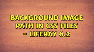 Background image path in CSS files - Liferay 6.2 (2 Solutions!!)