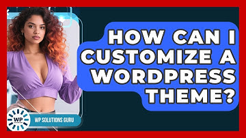 How Can I Customize a WordPress Theme? | WP Solutions Guru News