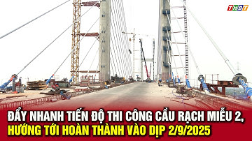 Đẩy nhanh tiến độ thi công cầu rạch miễu 2, hướng tới hoàn thành vào dịp 2/9/2025