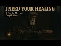 I Need Your Healing | Emotional Gospel Blues Worship Song