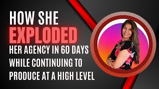 How She Exploded Her Agency in 60 Days While Still Serving Families!