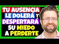 EL PODER de tu AUSENCIA le DUELE a TU EX y DESPIERTA su MIEDO A PERDERTE