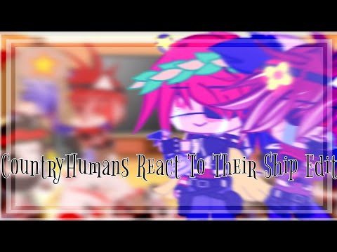 「🍁」`•CountryHumans React To Their Ship Edit•`||!¡My AU¡!||`°LAZY°`||¶~CountryHumans/CountryGacha~¶||