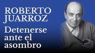 Detenerse ante el asombro | Un poema de Roberto Juarroz