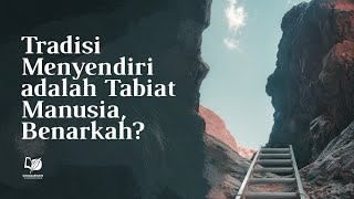 Tradisi Menyendiri adalah Tabiat Manusia, Benarkah?