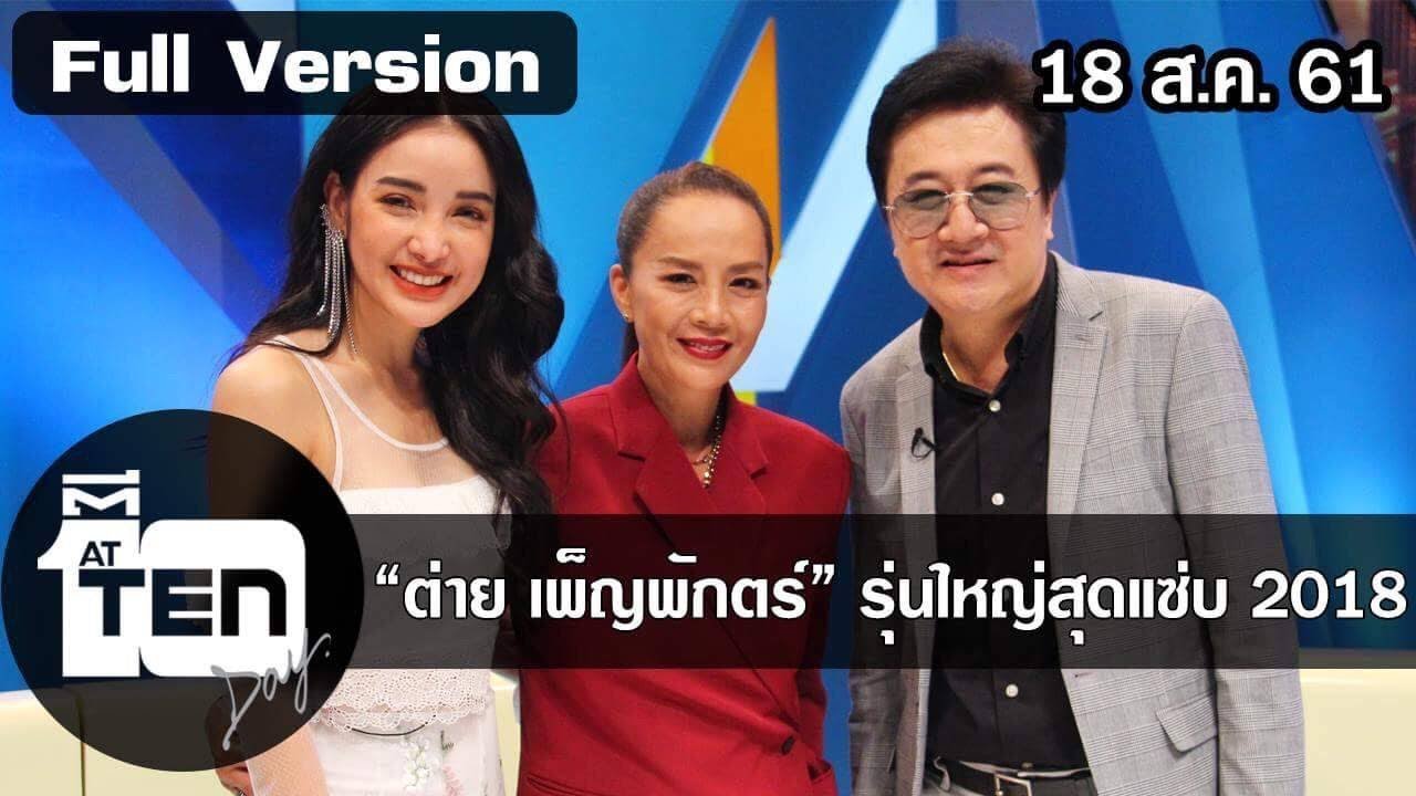 ตีสิบเดย์ ( 18 ส.ค. 61) : “ต่าย เพ็ญพักตร์” รุ่นใหญ่สุดแซ่บ 2018