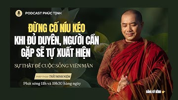 Đừng Cố Níu Kéo- Khi Đủ Duyên Người Cần Gặp Sẽ Tự Xuất Hiện | Thầy Minh Niệm | Phúc Tịnh