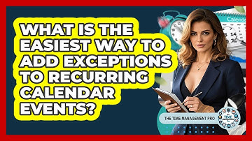 What Is The Easiest Way To Add Exceptions To Recurring Calendar Events? - The Time Management Pro
