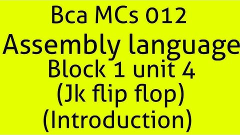 Bca mcs012 Assembly language block 1 unit 4 ( JK flip flop introduction)