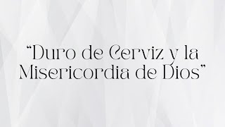 “Duro de Cerviz y la Misericordia de Dios” Coral Smith