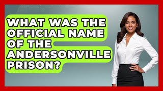 What Was The Official Name Of The Andersonville Prison? - The Civil War Nerds