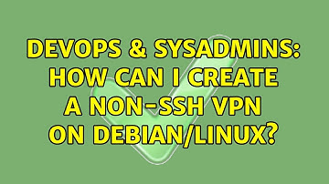 DevOps & SysAdmins: How can I create a non-ssh VPN on debian/linux? (4 Solutions!!)