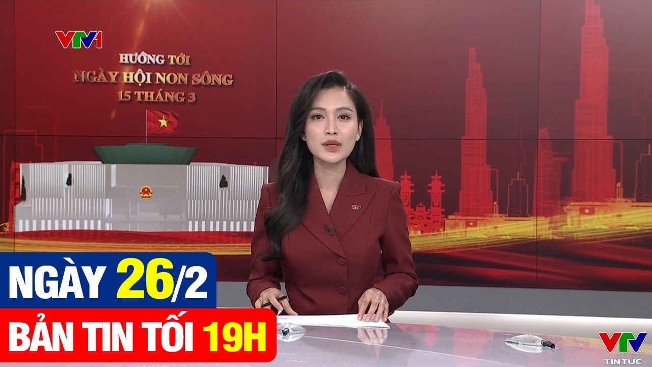 Thời sự VTV1 19H hôm nay ngày 26/2 - Thời sự trong nước mới nhất