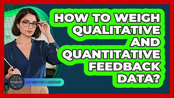 How To Weigh Qualitative And Quantitative Feedback Data?