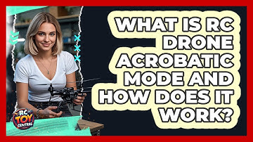 What Is RC Drone Acrobatic Mode And How Does It Work? - RC Toy Central