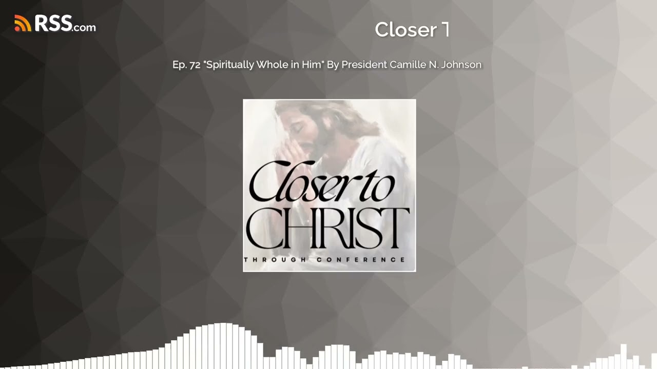 Ep. 72 "Spiritually Whole in Him" By President Camille N. Johnson