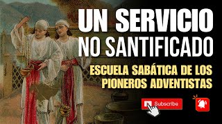 Un Servicio No Santificado (Escuela Sabática de los Pioneros)