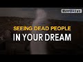 SEEING DEAD PEOPLE IN YOUR DREAM