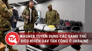 Wagner tuyển dụng các game thủ để điều khiển UAV tấn công ở Ukraine | Truyền hình Quốc hội Việt Nam