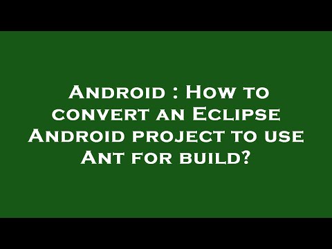 Android : How to convert an Eclipse Android project to use Ant for build?