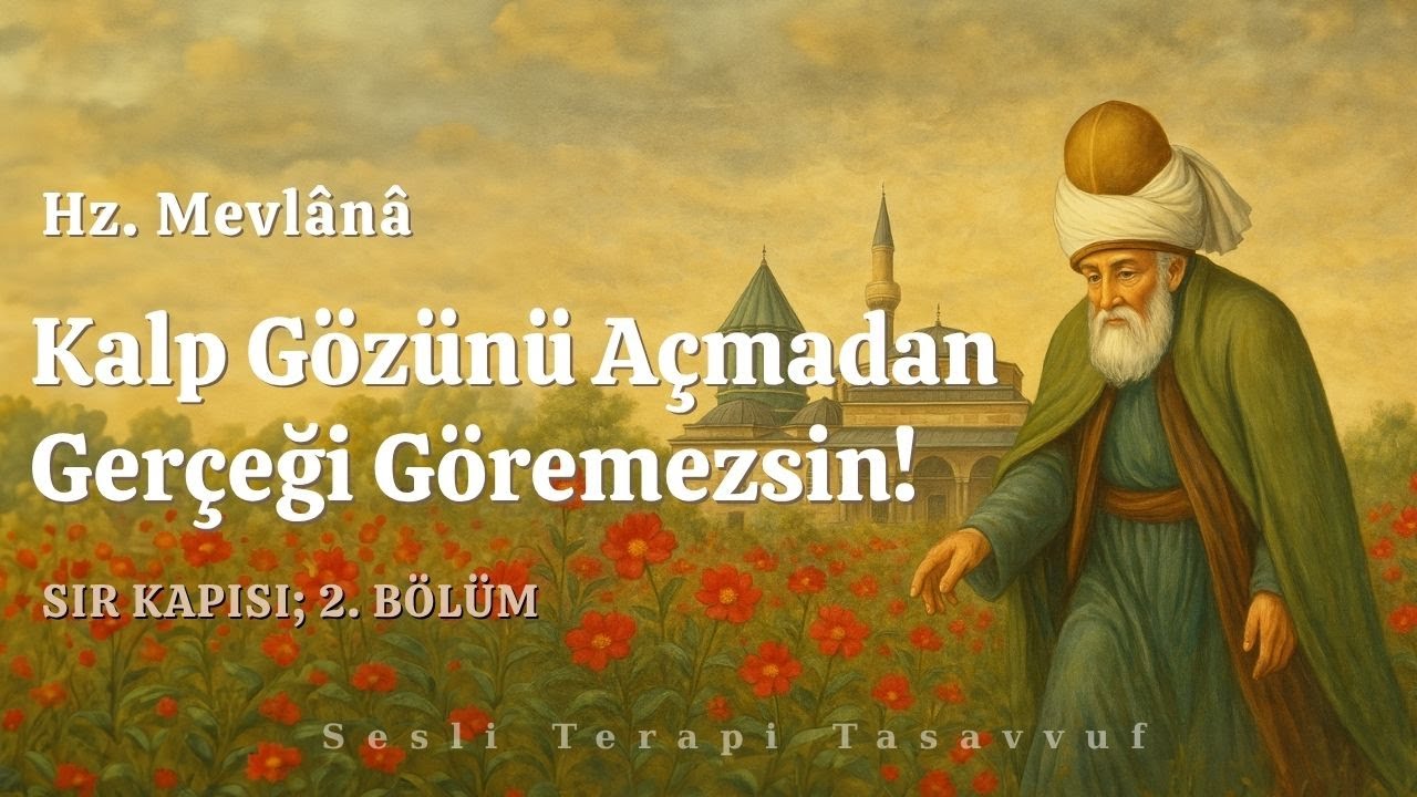 Kalp Gözünü Açmadan Gerçeği Göremezsin! | Hz. Mevlana