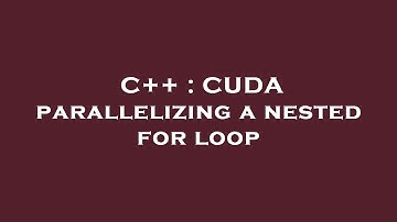 C++ : CUDA parallelizing a nested for loop