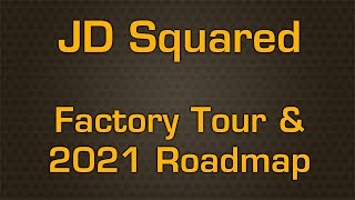JD Squared Factory Tour and 2021 Roadmap