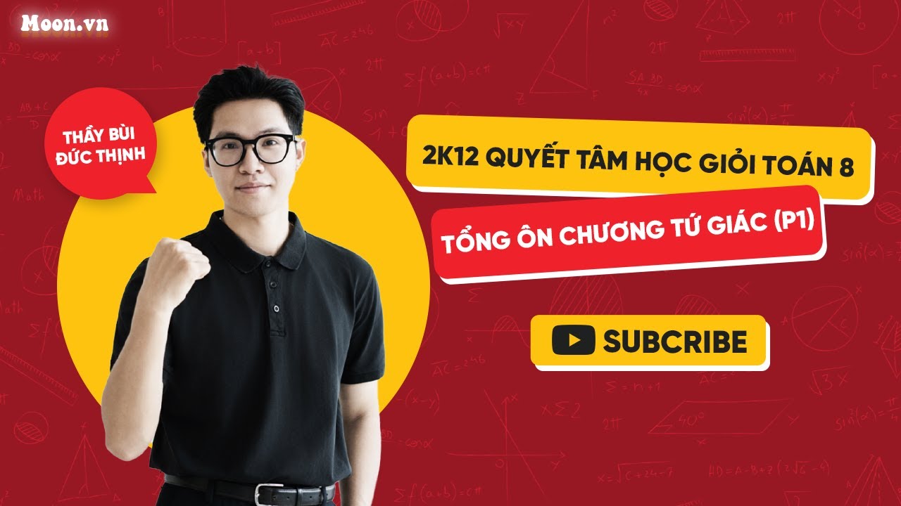 2K12 Quyết Tâm Học Giỏi Toán 8 | Tổng ôn chương Tứ giác (P1)  | Thầy Bùi Đức Thịnh