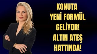 KONUTA YENİ FORMÜL GELİYOR! ALTIN ATEŞ HATTINDA!