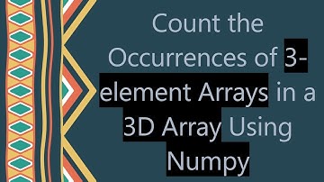 Count the Occurrences of 3-element Arrays in a 3D Array Using Numpy
